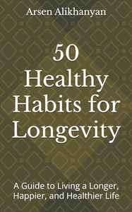 50 Healthy Habits for Longevity: A Guide to Living a Longer, Happier, and Healthier Life