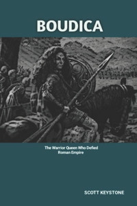Boudica: The Warrior Queen Who Defied Roman Empire Boudica: The Warrior Queen Who Defied Roman Empire