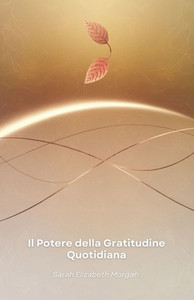 Il Potere della Gratitudine Quotidiana: Come trasformare la tua vita attraverso la pratica della riconoscenza e vivere con maggiore significato Il Potere della Gratitudine Quotidiana: Come trasformare la tua vita attraverso la pratica della riconoscenza e vivere con maggiore significato