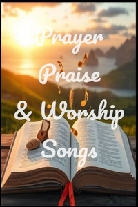 Prayer, Praise, & Worship Songs Prayer, Praise, & Worship Songs