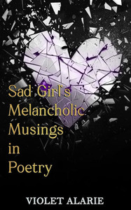 Sad Girl's Melancholic Musings in Poetry Sad Girl's Melancholic Musings in Poetry