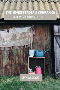 The homesteader's companion: A homesteader's guide The homesteader's companion: A homesteader's guide