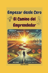 Empezar desde Cero: El Camino del Emprendedor Empezar desde Cero: El Camino del Emprendedor