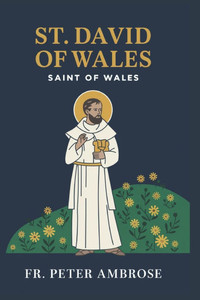 St. David of Wales Novena: Saint of Wales St. David of Wales Novena: Saint of Wales