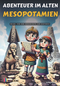 Abenteuer im Alten Mesopotamien: Von der Geschichte zur Historie Abenteuer im Alten Mesopotamien: Von der Geschichte zur Historie