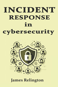 Incident Response in Cybersecurity Incident Response in Cybersecurity