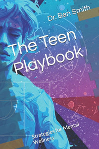 The Teen Playbook: Strategies for Mental Wellness The Teen Playbook: Strategies for Mental Wellness