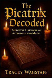 The Picatrix Decoded: Medieval Grimoire of Astrology and Magic The Picatrix Decoded: Medieval Grimoire of Astrology and Magic