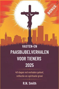 Vasten-en paasbijbelverhalen voor tieners 2025: 40 dagen vol verhalen over geloof, reflectie en spirituele groei