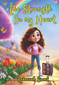 The Strength In My Heart: Foster Child's Journey to Love and Belonging