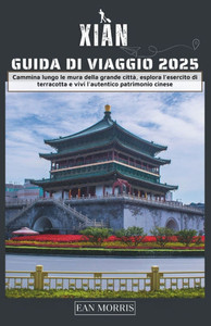 Xian Guida di turistica 2025: Cammina lungo le mura della grande città, esplora l'esercito di terracotta e vivi l'autentico patrimonio cinese