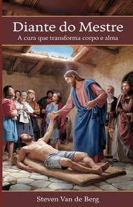 Diante do Mestre: A Cura que Transforma Corpo e Alma Diante do Mestre: A Cura que Transforma Corpo e Alma