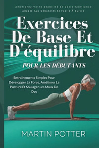 Exercices De Base Et D'équilibre Pour Les Débutants: Entraînements Simples Pour Développer La Force, Améliorer La Posture Et Soulager Les Maux De Dos Exercices De Base Et D'équilibre Pour Les Débutants: Entraînements Simples Pour Développer La Force, Améliorer La Posture Et Soulager Les Maux De Dos