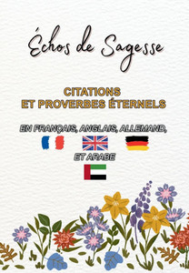 Échos de Sagesse, Citations et Proverbes Éternels: En Français, Anglais, Allemand, et Arabe.