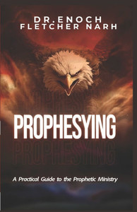Prophesying: A Practical Guide to The Prophetic Ministry