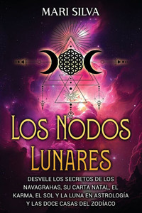 Los nodos lunares: Desvele los secretos de los Navagrahas, su carta natal, el karma, el Sol y la Luna en astrología y las doce casas del zodíaco - (Paperback or Softback)