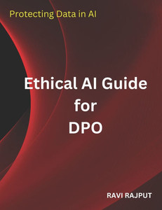 Ethical AI Guide for DPO: Protecting Data in AI Ethical AI Guide for DPO: Protecting Data in AI
