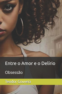 Entre o Amor e o Delírio: Obsessão Entre o Amor e o Delírio: Obsessão