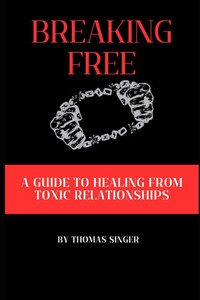 Breaking Free: A Guide to Healing from Toxic Relationships Breaking Free: A Guide to Healing from Toxic Relationships