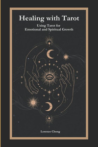 Healing with Tarot: Using Tarot for Emotional and Spiritual Growth Healing with Tarot: Using Tarot for Emotional and Spiritual Growth