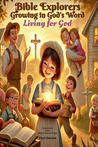 Bible Explorers: Growing in God's Word: Living For God Bible Explorers: Growing in God's Word: Living For God