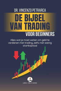 De Bijbel van Trading voor Beginners: Alles wat je moet weten om geld te verdienen met trading, zelfs met weinig startkapitaal