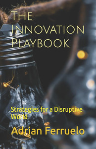 The Innovation Playbook: Strategies for a Disruptive World The Innovation Playbook: Strategies for a Disruptive World