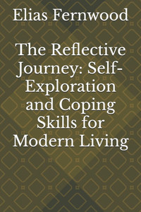 The Reflective Journey: Self-Exploration and Coping Skills for Modern Living