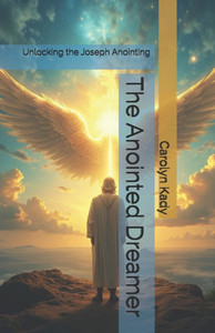 The Anointed Dreamer: Unlocking the Joseph Anointing The Anointed Dreamer: Unlocking the Joseph Anointing