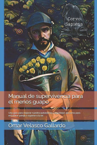 Manual de supervivencia para el menos guapo.: Una guía para mejorar nuestra autoestima y seguridad, así como para encontrar pareja o superar a tu ex.