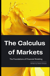 The Calculus of Markets: The Foundations of Financial Modeling: A Comprehensive Guide 2025