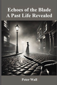 Echoes of the blade a Past life revisited Echoes of the blade a Past life revisited