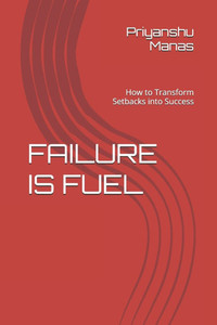 Failure Is Fuel: How to Transform Setbacks into Success