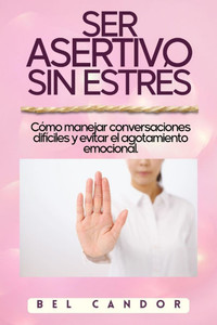 Ser Asertivo Sin Estrés: Cómo manejar conversaciones difíciles y evitar el agotamiento emocional.