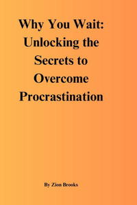 Why You Wait: Unlocking the Secrets to Overcome Procrastination