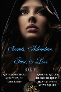 Secrets, Adventure, Fear, & Love: Book One Secrets, Adventure, Fear, & Love: Book One