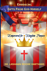 Embracing Gifts from God Himself: Empowered for Kingdom Purpose Embracing Gifts from God Himself: Empowered for Kingdom Purpose