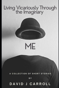 Living Vicariously Through the Imaginary Me: A Collection of Short Stories