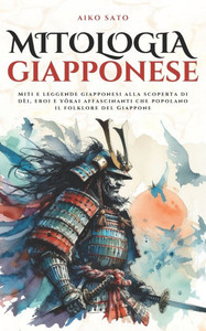 Mitologia Giapponese: Miti e leggende giapponesi alla scoperta di dèi, eroi e yōkai affascinanti che popolano il folklore del Giappone