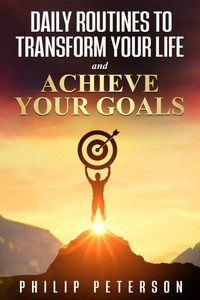 Daily Routines to Transform Your Life and Achieve Your Goals Daily Routines to Transform Your Life and Achieve Your Goals