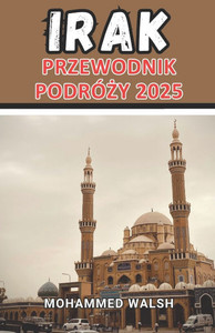 Przewodnik podróży Iraku 2025: Odslonięcie ponadczasowych cudów Iraku: podróż przez starożytne cywilizacje, żywa kultura i ni Przewodnik podróży Iraku 2025: Odslonięcie ponadczasowych cudów Iraku: podróż przez starożytne cywilizacje, żywa kultura i ni