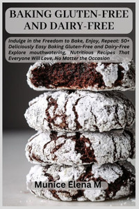 Baking Gluten-Free and Dairy-Free: Indulge in the Freedom to Bake, Enjoy, Repeat: 50+ Deliciously Easy Baking Gluten-Free and Dairy-Free Explore mouth Baking Gluten-Free and Dairy-Free: Indulge in the Freedom to Bake, Enjoy, Repeat: 50+ Deliciously Easy Baking Gluten-Free and Dairy-Free Explore mouth