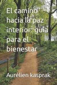 El camino hacia la paz interior: guía para el bienestar El camino hacia la paz interior: guía para el bienestar