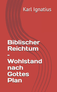 Biblischer Reichtum - Wohlstand nach Gottes Plan Biblischer Reichtum - Wohlstand nach Gottes Plan