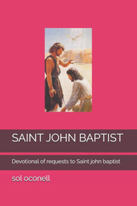 Saint John Baptist: Devotional of requests to Saint john baptist Saint John Baptist: Devotional of requests to Saint john baptist