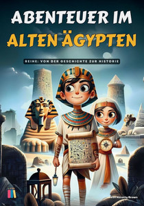 Abenteuer im Alten Ägypten: Von der Geschichte zur Historie Abenteuer im Alten Ägypten: Von der Geschichte zur Historie