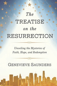 The Treatise on the Resurrection: Unveiling the Mysteries of Faith, Hope, and Redemption