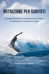 Nutrizione per surfisti: Strategie dietetiche e integrazione per la forza, la resistenza e il recupero in acqua