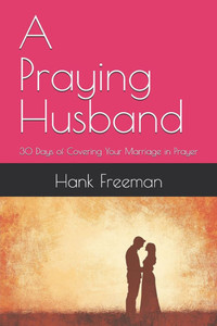 A Praying Husband: 30 Days of Covering Your Marriage in Prayer A Praying Husband: 30 Days of Covering Your Marriage in Prayer