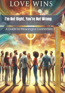 I'm Not Right, You're Not Wrong: A Guide to Meaningful Connection